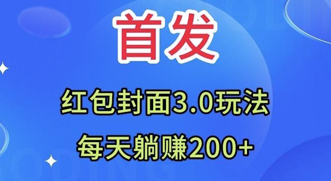 首发：红包封面3.0玩法，适合小白练手，每天躺赚200+-男爵娱创[知识付费]