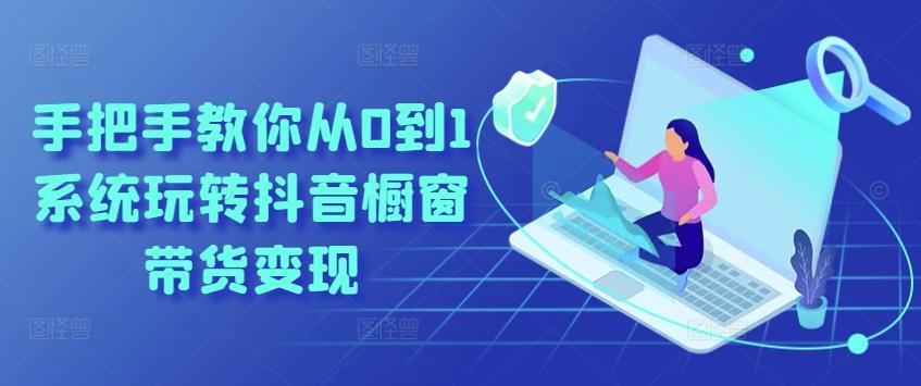 手把手教你从0到1系统玩转抖音橱窗带货变现-男爵娱创[知识付费]