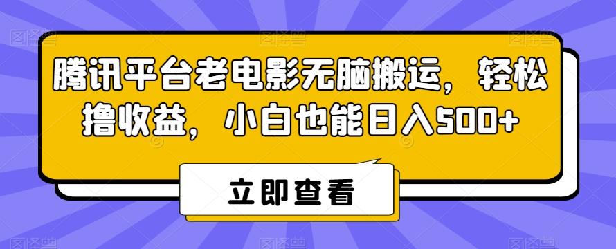 腾讯平台老电影无脑搬运，轻松撸收益，小白也能日入500+【揭秘】-男爵娱创[知识付费]