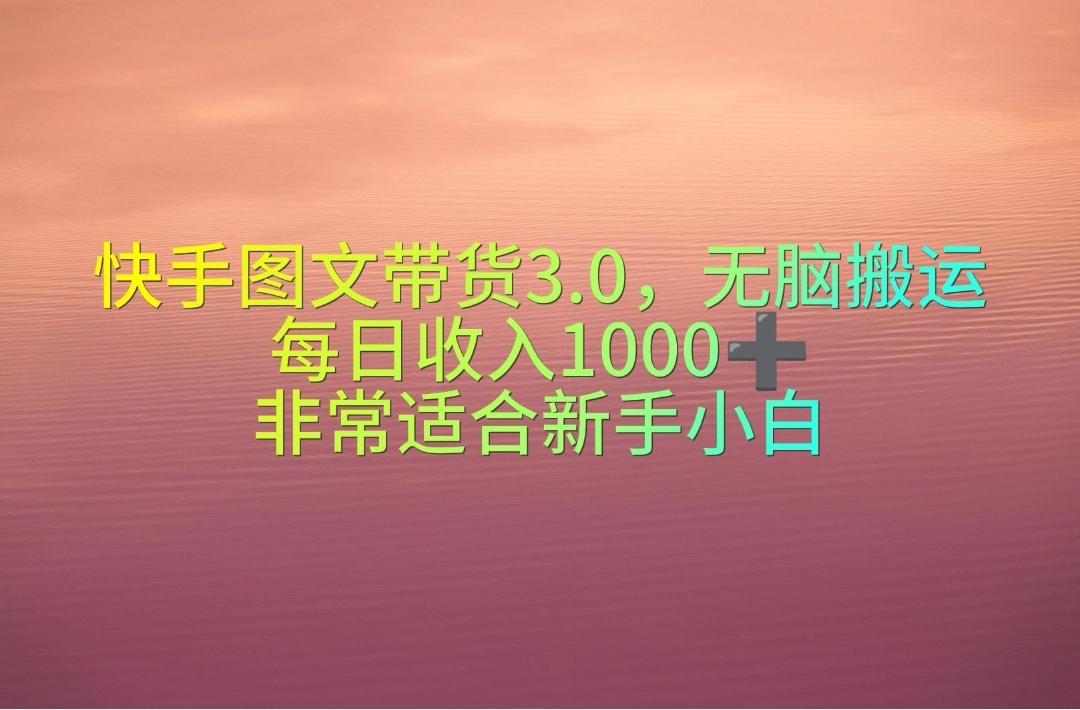快手图文带货3.0，无脑搬运，每日收入1000＋，非常适合新手小白-男爵娱创[知识付费]