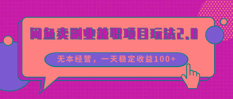 闲鱼卖副业兼职项目玩法2.0，无本经营，一天稳定收益100+-男爵娱创[知识付费]