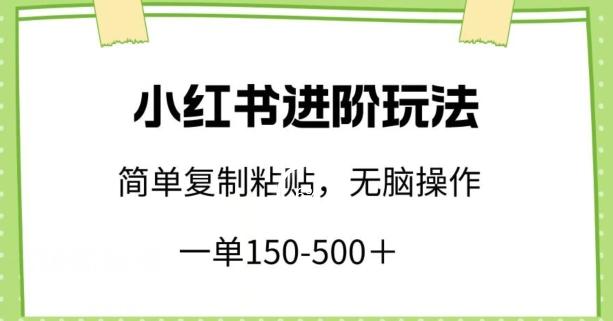 小红书进阶玩法，一单150-500+，简单复制粘贴，小白也能轻松上手【揭秘】-男爵娱创[知识付费]