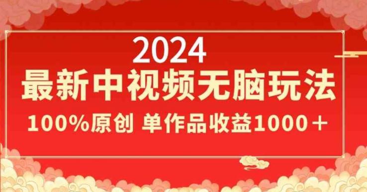 2024最新中视频无脑玩法，作品制作简单，100%原创，单作品收益1000＋【揭秘】-男爵娱创[知识付费]