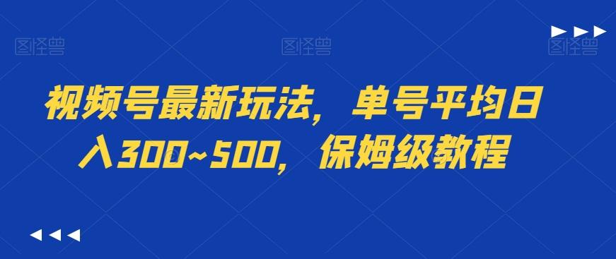 视频号最新玩法，单号平均日入300~500，保姆级教程-男爵娱创[知识付费]
