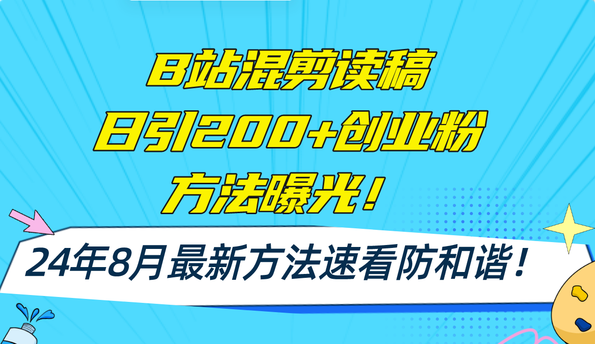 B站混剪读稿日引200+创业粉方法4.0曝光，24年8月最新方法Ai一键操作 速…-男爵娱创[知识付费]