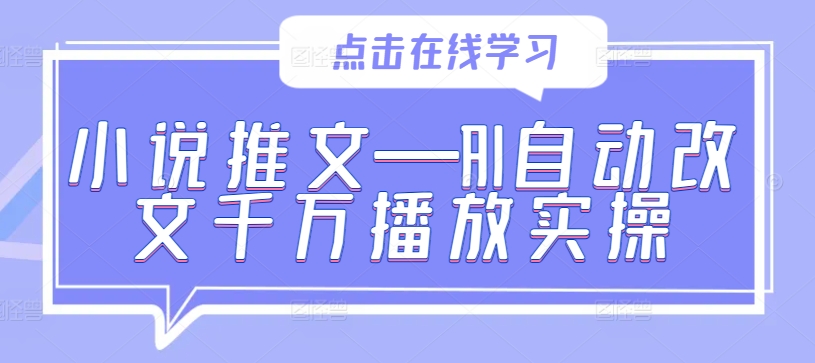 小说推文—AI自动改文千万播放实操-男爵娱创[知识付费]