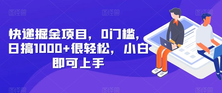 快递掘金项目，0门槛，日搞1000+很轻松，小白即可上手-男爵娱创[知识付费]