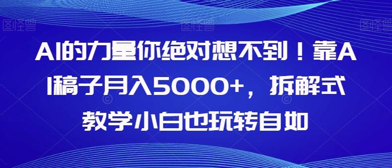 AI的力量你绝对想不到！靠AI稿子月入5000+，拆解式教学小白也玩转自如【揭秘】-男爵娱创[知识付费]