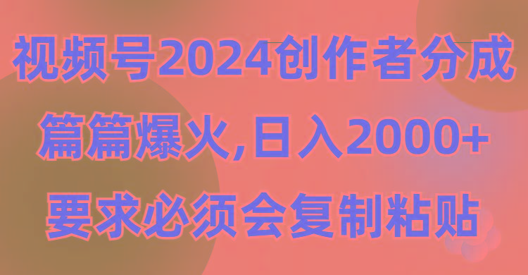 (9292期)视频号2024创作者分成，片片爆火，要求必须会复制粘贴，日入2000+-男爵娱创[知识付费]