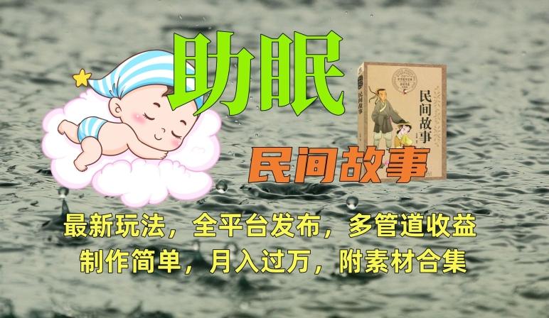 助眠式民间故事最新玩法，全平台发布，多管道收益，制作简单【附素材合集】-男爵娱创[知识付费]