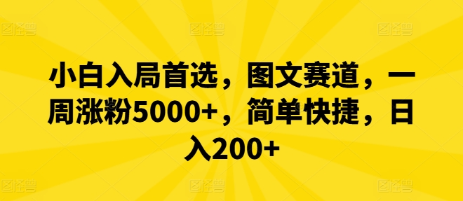 小白入局首选，图文赛道，一周涨粉5000+，简单快捷，日入200+-男爵娱创[知识付费]