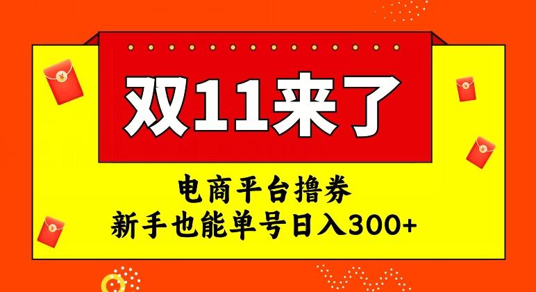 电商平台撸券，双十一红利期，新手也能单号日入300+【揭秘】-男爵娱创[知识付费]