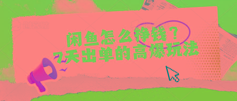 闲鱼怎么挣钱？7天出单的高爆玩法-男爵娱创[知识付费]