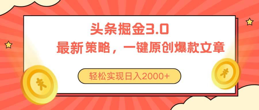 今日头条掘金3.0策略，无任何门槛，轻松日入2000+-男爵娱创[知识付费]
