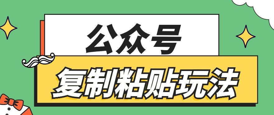 公众号复制粘贴玩法，月入20000+，新闻信息差项目，新手可操作-男爵娱创[知识付费]