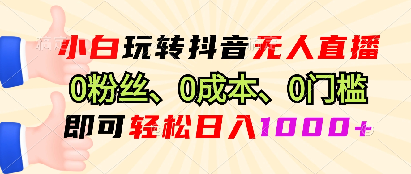 小白玩转抖音无人直播，0粉丝、0成本、0门槛，轻松日入1000+-男爵娱创[知识付费]