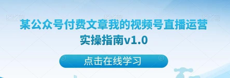 某公众号付费文章我的视频号直播运营实操指南v1.0-男爵娱创[知识付费]