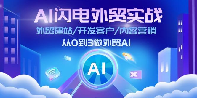 AI 闪电外贸实战：外贸建站/开发客户/内容营销/从0到3做外贸AI-更新至75节-男爵娱创[知识付费]