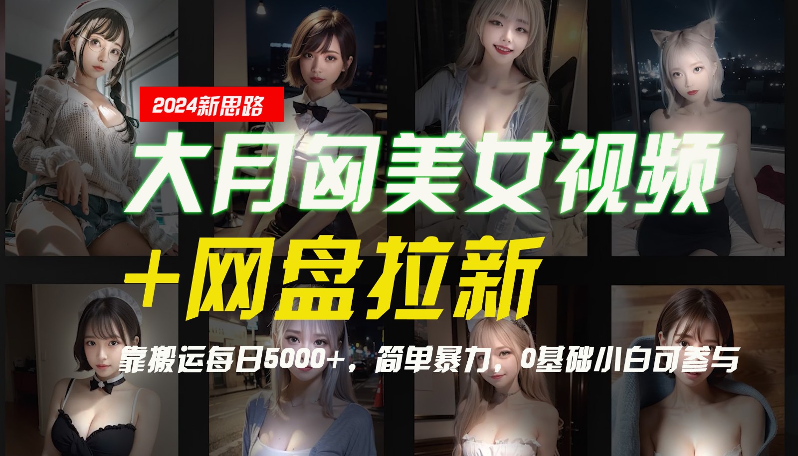 【新思路】大月匈美女视频+网盘拉新，靠搬运每日5000+，简单暴力，0基础小白可参与-男爵娱创[知识付费]