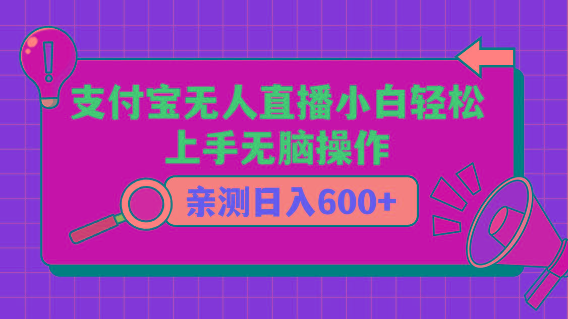 支付宝无人直播项目，小白轻松上手无脑操作，日入600+-男爵娱创[知识付费]