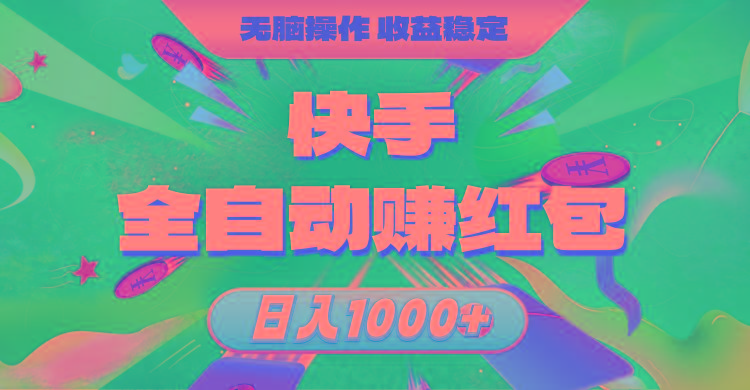 快手全自动赚红包，无脑操作，收益稳定，日入1000+-男爵娱创[知识付费]