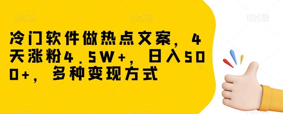 冷门软件做热点文案，4天涨粉4.5W+，日入500+，多种变现方式【揭秘】-男爵娱创[知识付费]