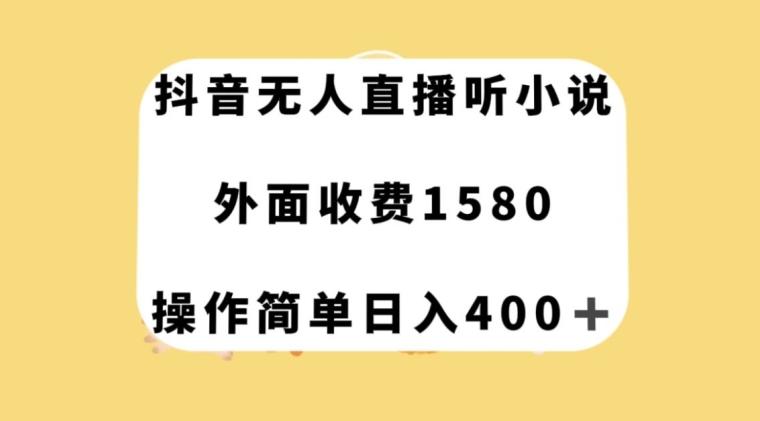 抖音无人直播听小说，外面收费1580，操作简单日入400+【揭秘】-男爵娱创[知识付费]